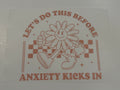 DTF Logo Transfer "Before My Anxiety Kicks In"